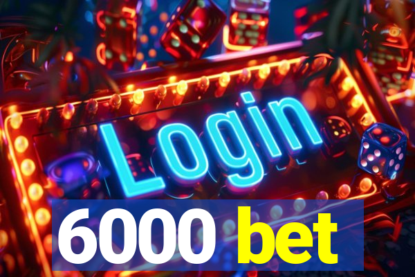 6000 bet